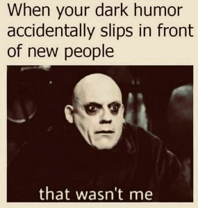 A relatable meme about your dark humor